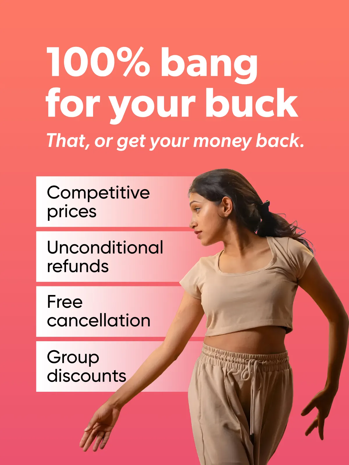 100% bang for your buck That, or get your money back. Competitive prices Unconditional refunds Free cancellation Group discounts